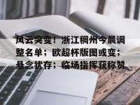 亿万28-风云突变！浙江稠州今晨调整名单；欧超杯版图或变；悬念犹存；临场指挥获称赞(浙江稠州男篮最新消息新闻)